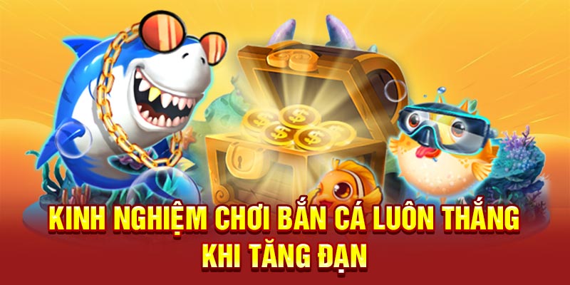 Kinh nghiệm chơi bắn cá luôn thắng khi tăng đạn